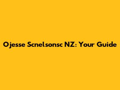 Ojesse Scnelsonsc NZ: Your Guide