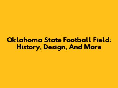 Oklahoma State Football Field: History, Design, And More