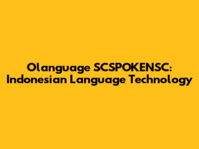 Olanguage SCSPOKENSC: Indonesian Language Technology