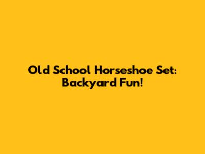 Old School Horseshoe Set: Backyard Fun!