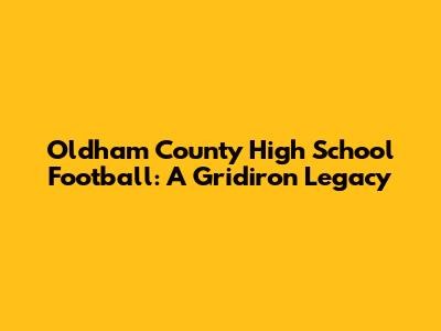 Oldham County High School Football: A Gridiron Legacy
