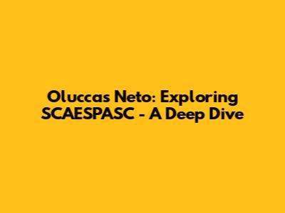 Oluccas Neto: Exploring SCAESPASC - A Deep Dive