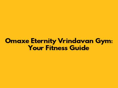 Omaxe Eternity Vrindavan Gym: Your Fitness Guide