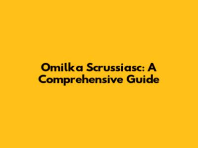 Omilka Scrussiasc: A Comprehensive Guide