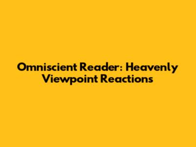 Omniscient Reader: Heavenly Viewpoint Reactions