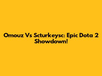 Omouz Vs Scturkeysc: Epic Dota 2 Showdown!