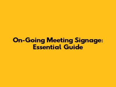 On-Going Meeting Signage: Essential Guide