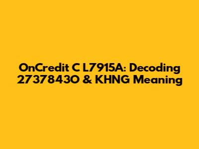 OnCredit C L7915A: Decoding 2737843O & KHNG Meaning