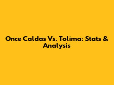 Once Caldas Vs. Tolima: Stats & Analysis