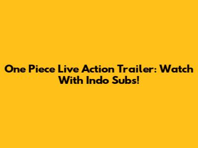 One Piece Live Action Trailer: Watch With Indo Subs!