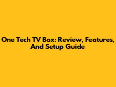 One Tech TV Box: Review, Features, And Setup Guide
