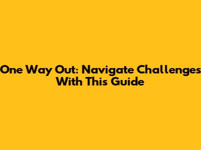 One Way Out: Navigate Challenges With This Guide
