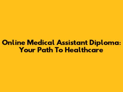 Online Medical Assistant Diploma: Your Path To Healthcare