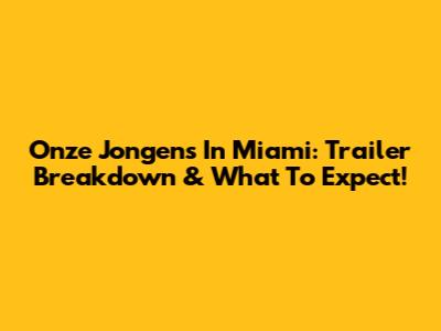 Onze Jongens In Miami: Trailer Breakdown & What To Expect!