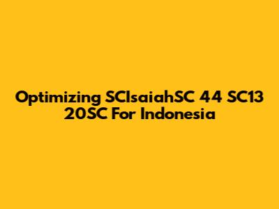 Optimizing SCIsaiahSC 44 SC13 20SC For Indonesia