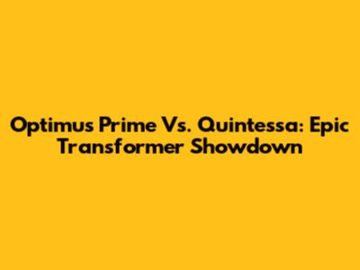 Optimus Prime Vs. Quintessa: Epic Transformer Showdown