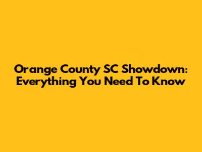 Orange County SC Showdown: Everything You Need To Know