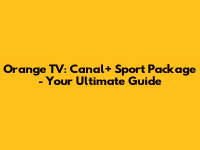 Orange TV: Canal+ Sport Package - Your Ultimate Guide