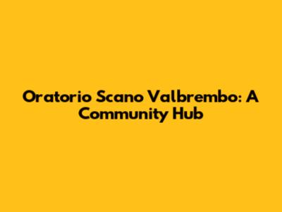 Oratorio Scano Valbrembo: A Community Hub