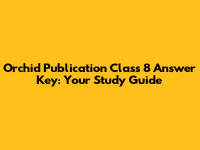Orchid Publication Class 8 Answer Key: Your Study Guide