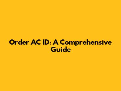 Order AC ID: A Comprehensive Guide
