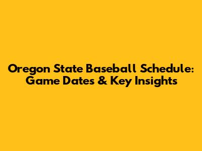 Oregon State Baseball Schedule: Game Dates & Key Insights