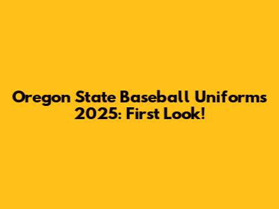 Oregon State Baseball Uniforms 2025: First Look!