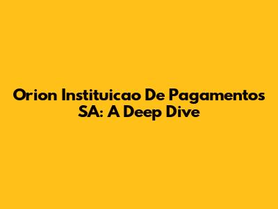 Orion Instituicao De Pagamentos SA: A Deep Dive