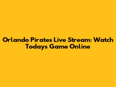 Orlando Pirates Live Stream: Watch Today's Game Online