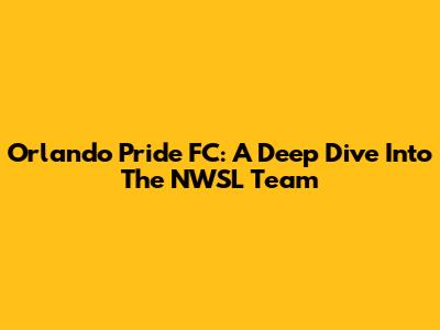 Orlando Pride FC: A Deep Dive Into The NWSL Team