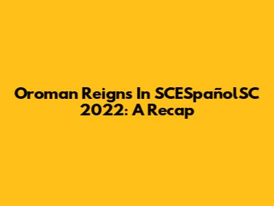 Oroman Reigns In SCESpañolSC 2022: A Recap