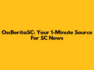 OscBeritaSC: Your 1-Minute Source For SC News