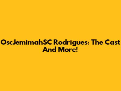 OscJemimahSC Rodrigues: The Cast And More!