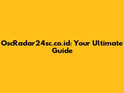 OscRadar24sc.co.id: Your Ultimate Guide