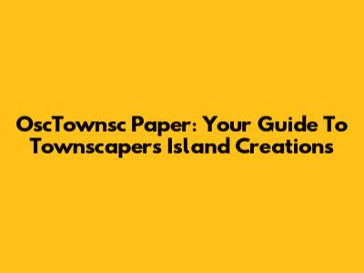 OscTownsc Paper: Your Guide To Townscaper's Island Creations