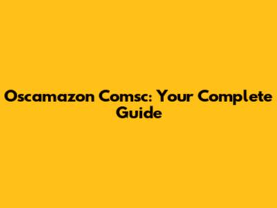 Oscamazon Comsc: Your Complete Guide