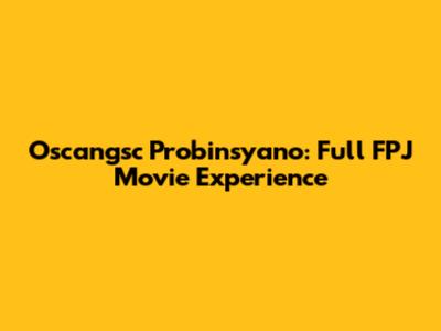 Oscangsc Probinsyano: Full FPJ Movie Experience