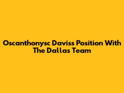 Oscanthonysc Davis's Position With The Dallas Team