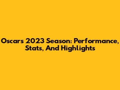 Oscar's 2023 Season: Performance, Stats, And Highlights