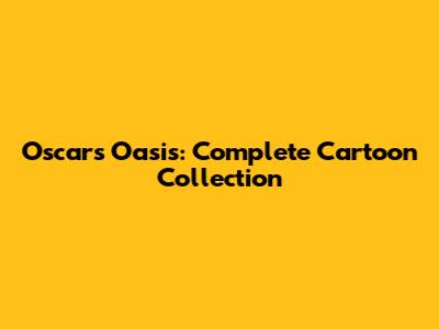 Oscar's Oasis: Complete Cartoon Collection