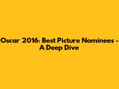 Oscar 2016: Best Picture Nominees - A Deep Dive