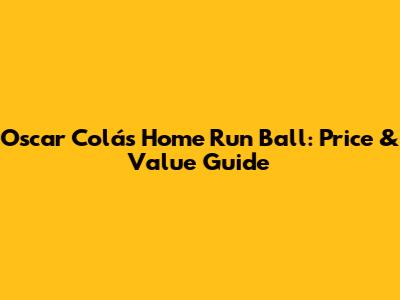 Oscar Colás Home Run Ball: Price & Value Guide