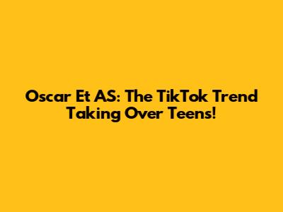 Oscar Et AS: The TikTok Trend Taking Over Teens!