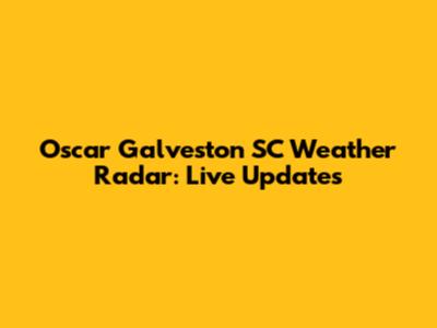 Oscar Galveston SC Weather Radar: Live Updates