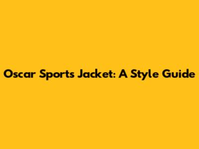 Oscar Sports Jacket: A Style Guide