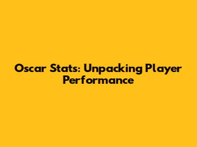 Oscar Stats: Unpacking Player Performance