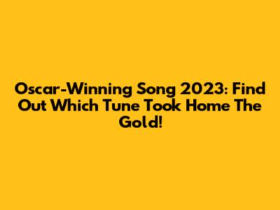 Oscar-Winning Song 2023: Find Out Which Tune Took Home The Gold!