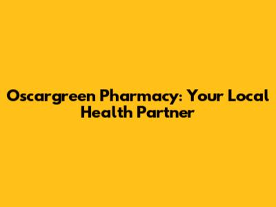 Oscargreen Pharmacy: Your Local Health Partner
