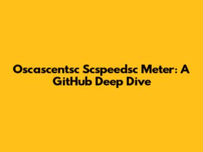 Oscascentsc Scspeedsc Meter: A GitHub Deep Dive