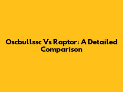 Oscbullssc Vs Raptor: A Detailed Comparison
